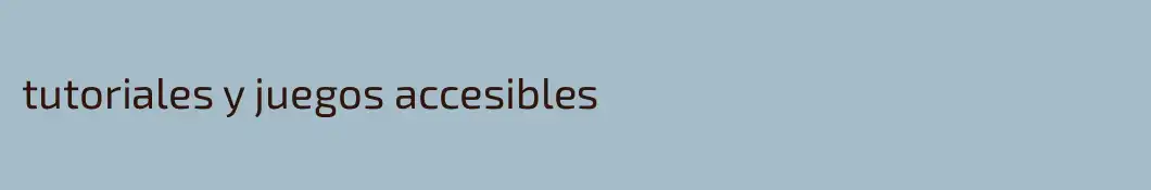 tutoriales y juegos accesibles